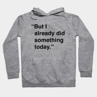 But I Already Did Something Today Hoodie